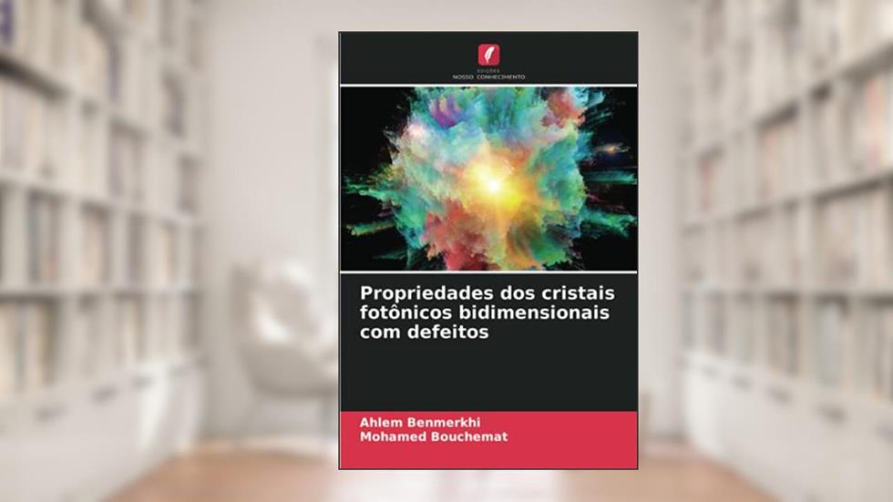 Propriedades dos cristais fotônicos bidimensionais com defeitos, do autor Ahlem Benmerkhi; Mohamed Bouchemat