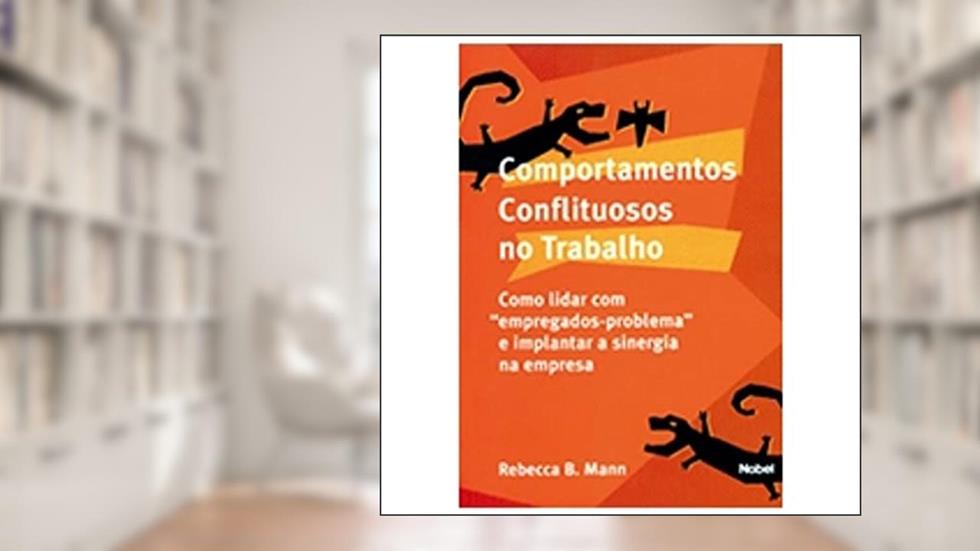 Comportamentos Conflituosos No Trabalho, do autor Rebecca B. Mann