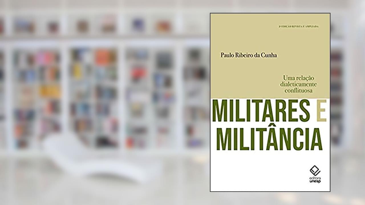 Militares e militância - 2ª edição: Uma relação dialeticamente conflituosa, do autor Paulo Ribeiro da Cunha