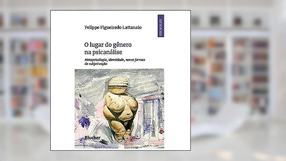 O Lugar do Gênero na Psicanálise: Metapsicologia, Identidade, Novas Formas de Subjetivação, do autor Felippe Figueiredo Lattanzio