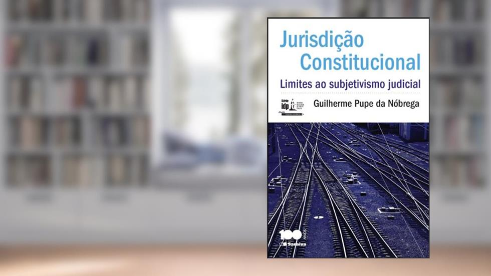 Jurisdição Constitucional. Limites ao Subjetivismo Judicial - Série IDP, do autor Guilherme Pupe da Nóbrega