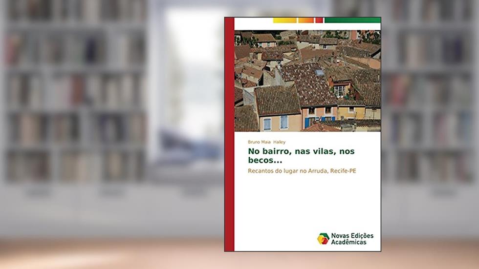 No bairro, nas vilas, nos becos...: Recantos do lugar no Arruda, Recife-PE, do autor Halley Bruno Maia