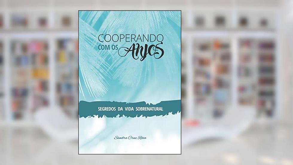 Cooperando com Os Anjos: Segredos da Vida Sobrenatural, do autor Sandra Cruz Rosa