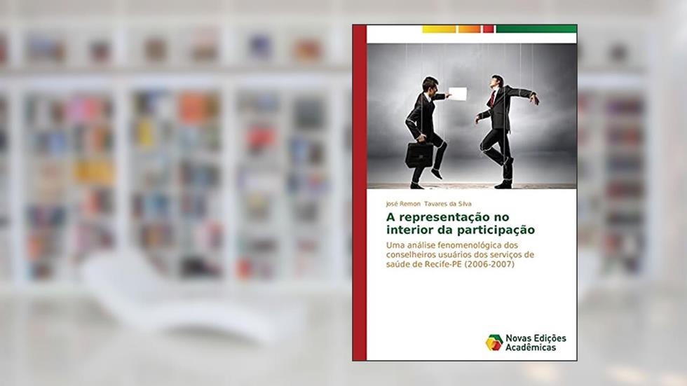 A representação no interior da participação: Uma análise fenomenológica dos conselheiros usuários dos serviços de saúde de Recife-PE (2006-2007), do autor Tavares Da Silva José Remon