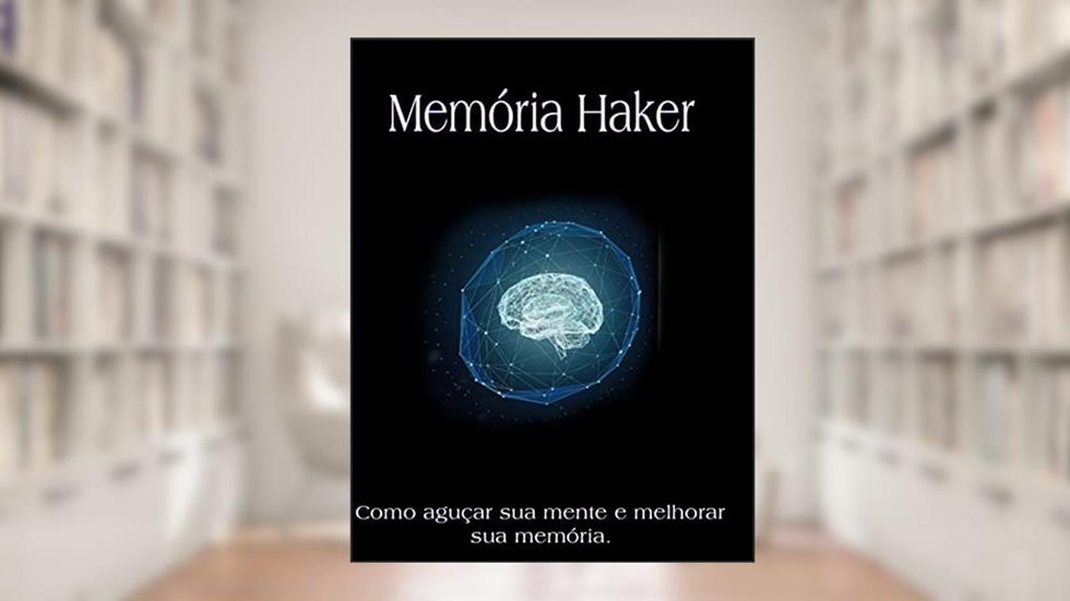 Haker de Memória: Como aguçar sua mente e melhorar sua memória, do autor Jefferson de Oliveira