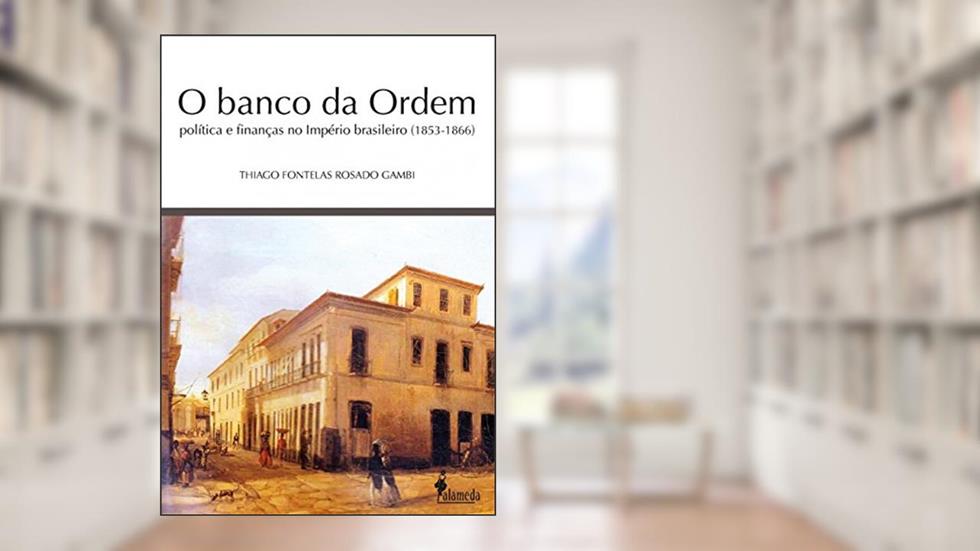 O banco da ordem - política e finanças no império brasileiro (1853-1866), do autor Thiago Fontelas Rosado Gambi