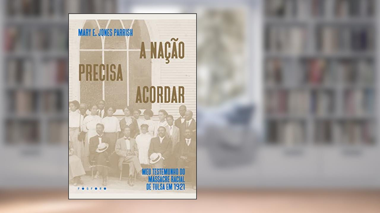 A nação precisa acordar: Meu testemunho do Massacre Racial de Tulsa em 1921, do autor MARY E. JONES PARRISH