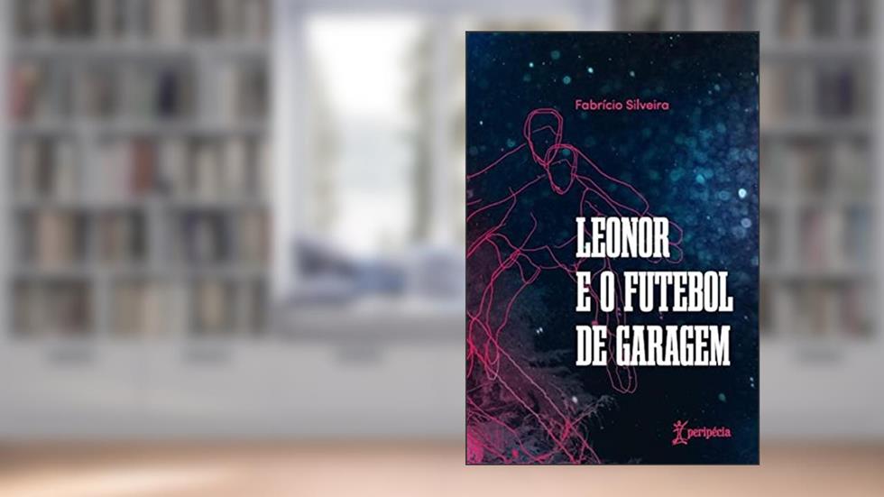 Leonor e o futebol de garagem, do autor Fabrício Silveira