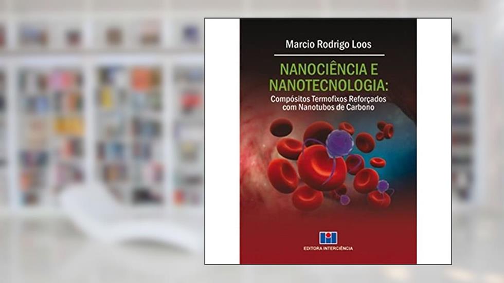 Nanociência e Nanotecnologia: Compósitos Termofixos Reforçados com Nanotubos de Carbono, do autor Marcio Rodrigo Loos