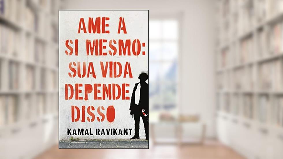 Ame a si mesmo: sua vida depende disso, do autor Kamal Ravikant