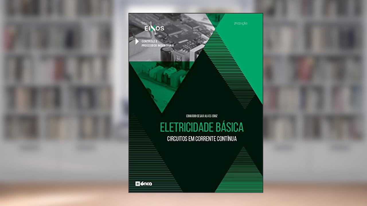Eletricidade Básica - Circuitos Em Corrente Contínua - Série Eixos - 2 Ed 2020, do autor Eduardo Cesar Alves Cruz