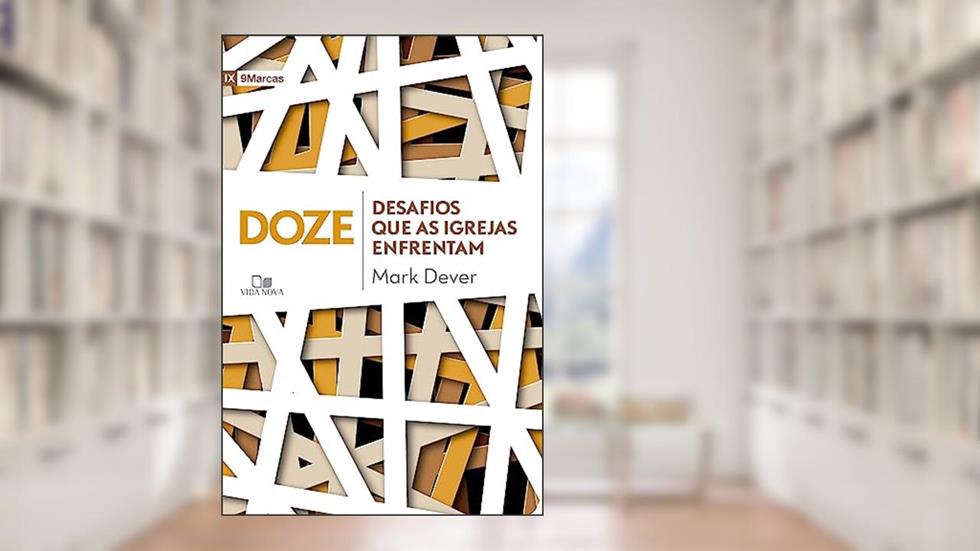 Doze Desafios que as Igrejas Enfrentam, do autor Mark Dever