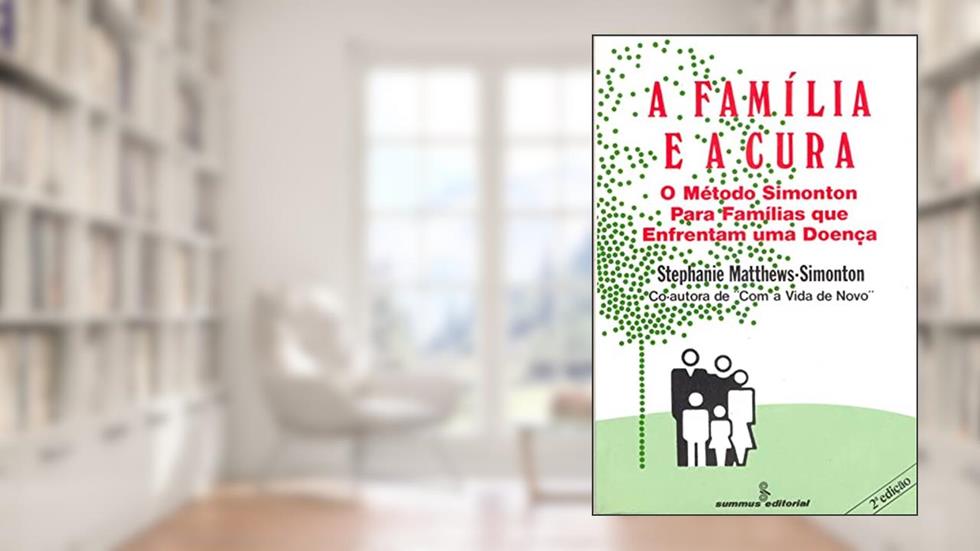 A família e a cura: o método Simonton para famílias que enfrentam uma doença, do autor Stephanie Matthews-Simonton