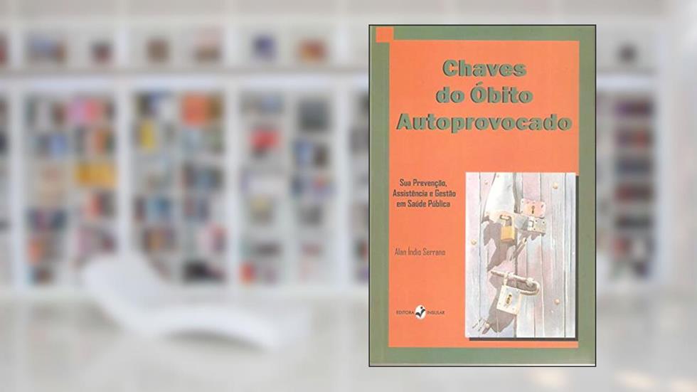 Chaves do óbito Autoprovocado: sua Prevenção, Assistência e Gestão em Saúde Pública, do autor Alan Índio Serrano