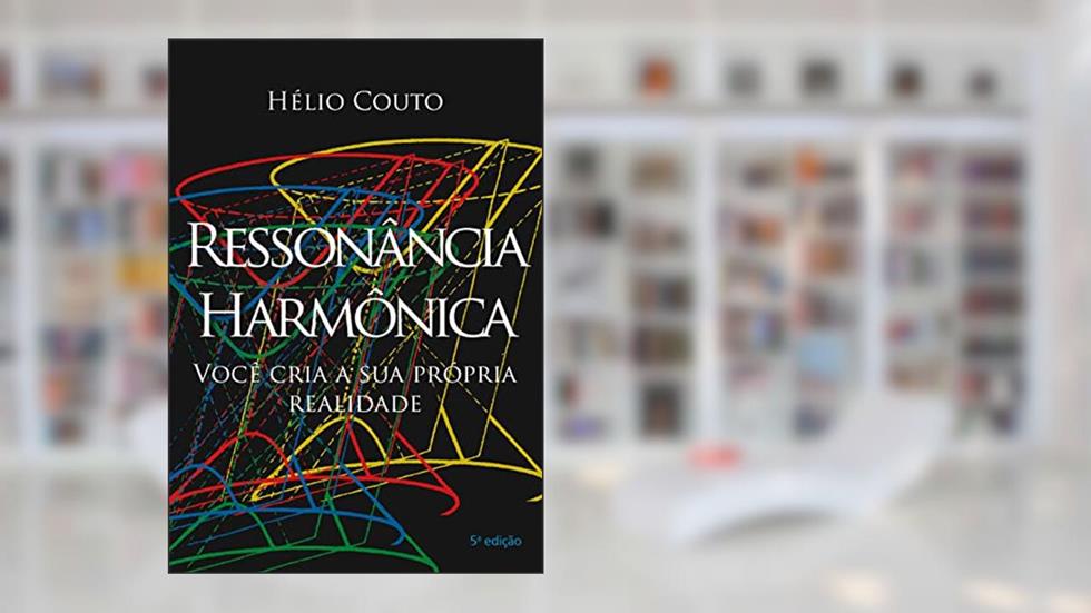 Ressonância Harmônica: você cria a sua própria realidade, do autor Hélio Couto