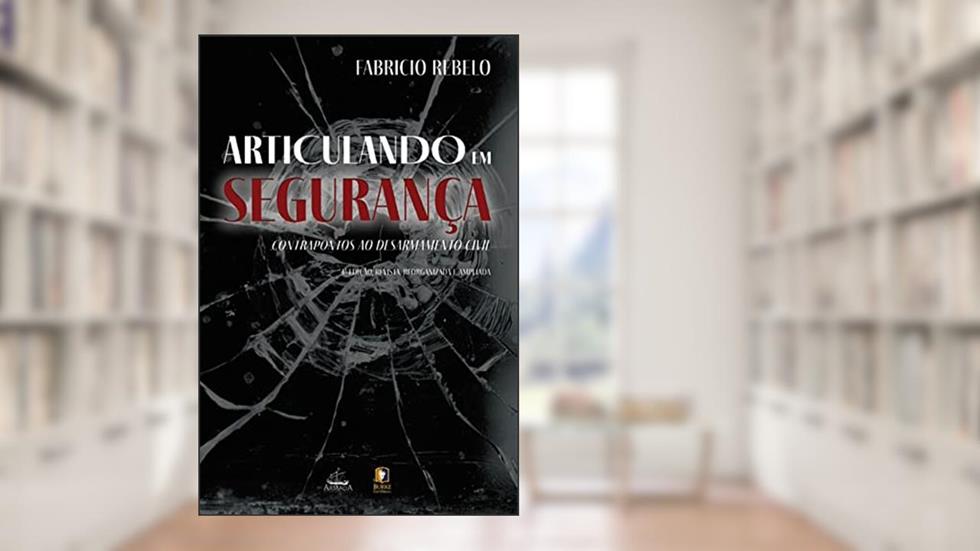 Articulando em segurança: Contrapontos ao desarmamento civil, do autor Fabricio Rebelo