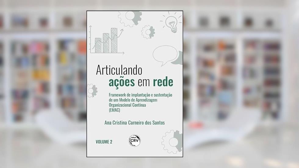 ARTICULANDO AÇÕES EM REDE: framework de implantação e sustentação de um Modelo de Aprendizagem Organizacional Contínua Volume II: Volume 2, do autor Ana Cristina Carneiro dos Santos