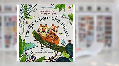 Capa de Por que o tigre tem listras?: meu primeiro livro dos porquês, do autor KATIE DAYNES