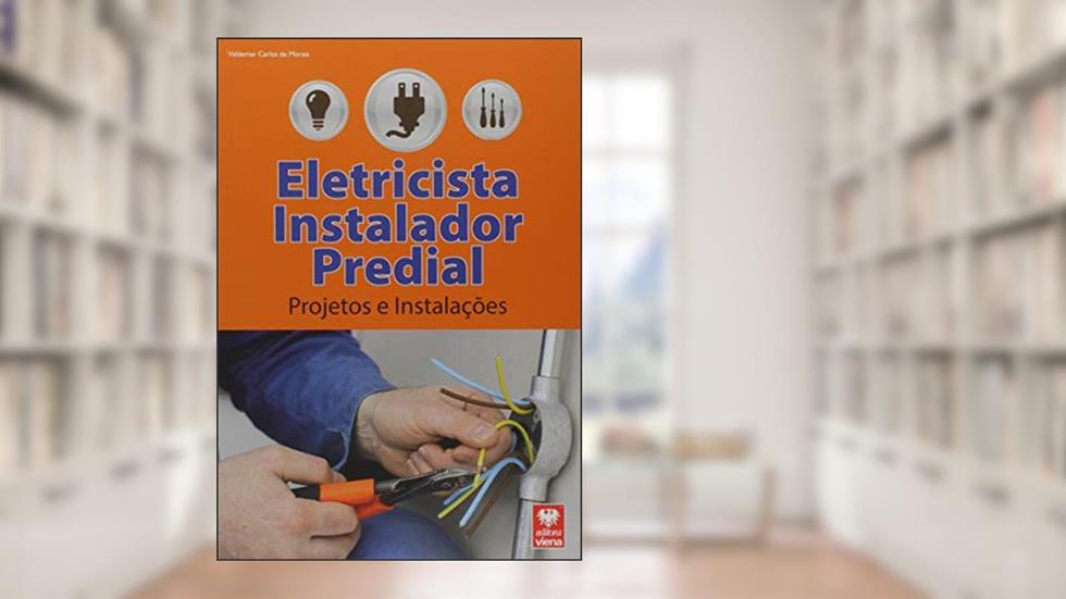 Eletricista Instalador Predial. Projetos e Instalações, do autor Valdemar Carlos de Morais