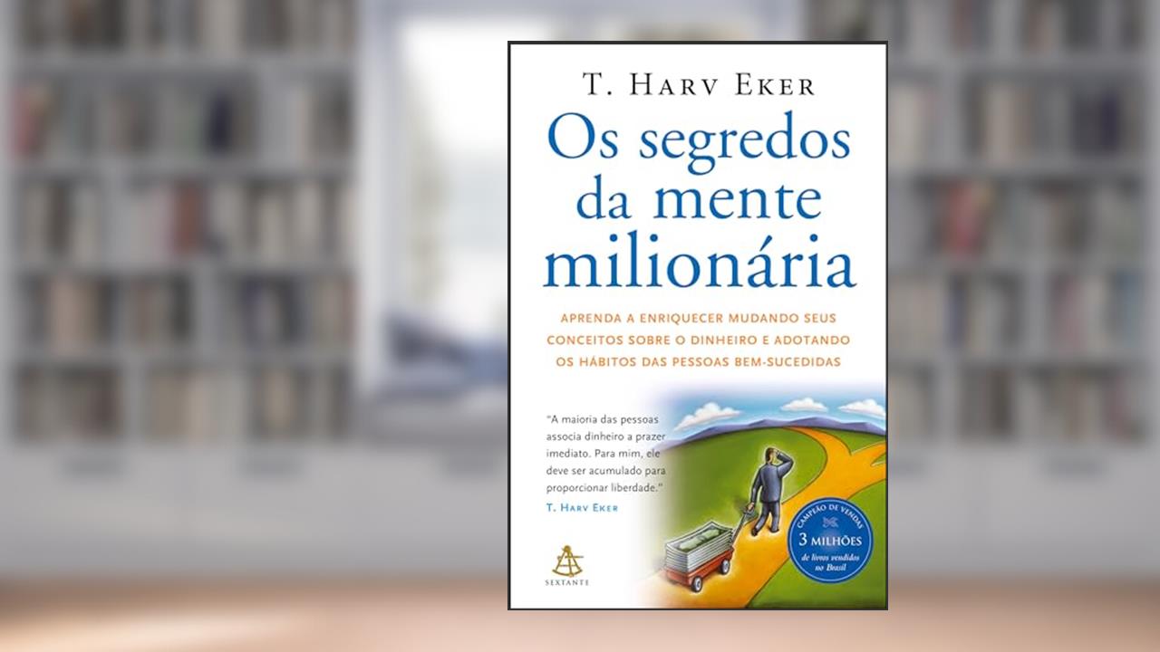 Os segredos da mente milionária: Aprenda a enriquecer mudando seus conceitos sobre o dinheiro e adotando os hábitos das pessoas bem-sucedidas, do autor T. Harv Eker