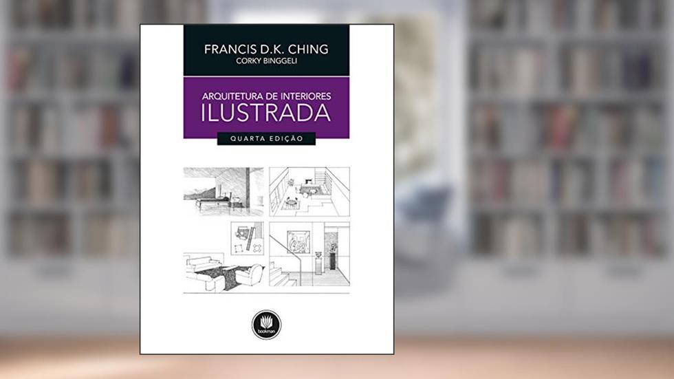 Arquitetura de Interiores Ilustrada, do autor Francis D. K. Ching; Corky Binggeli