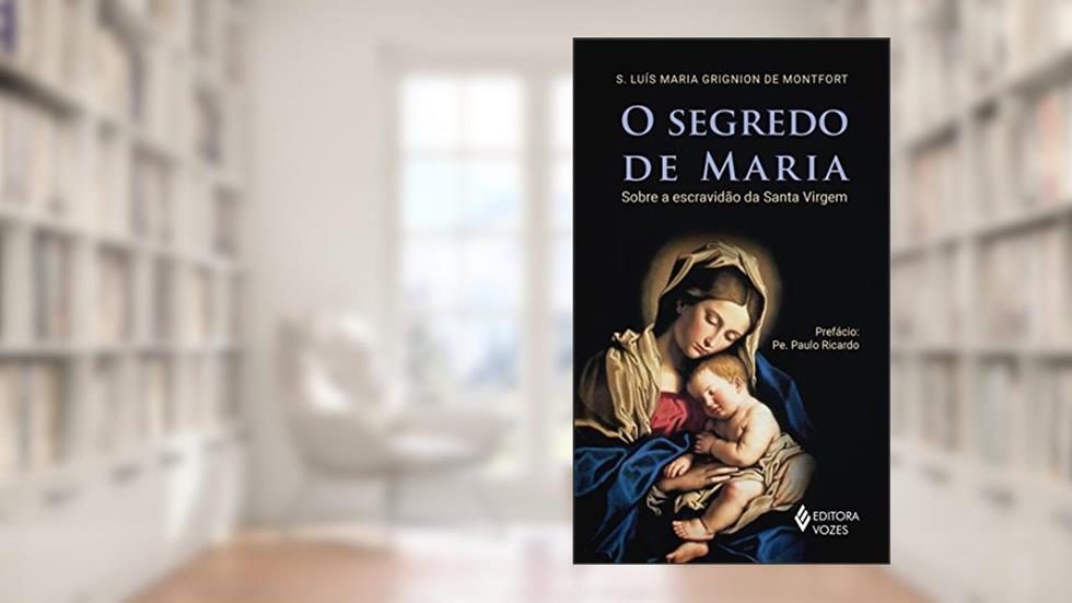 O segredo de Maria: Sobre a escravidão da Santa Virgem, do autor S. Luis Maria Grignion de Montfort