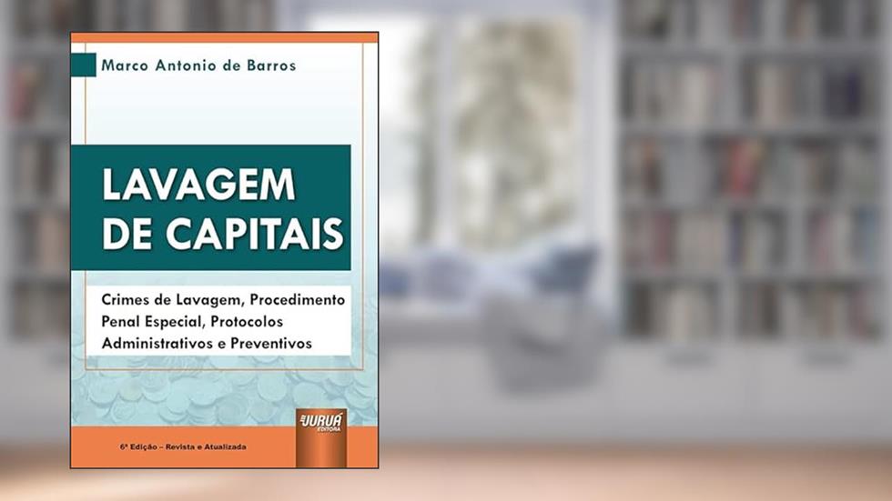 Lavagem de Capitais - Crimes de Lavagem, Procedimento Penal Especial, Protocolos Administrativos e Preventivos, do autor Marco Antonio de Barros