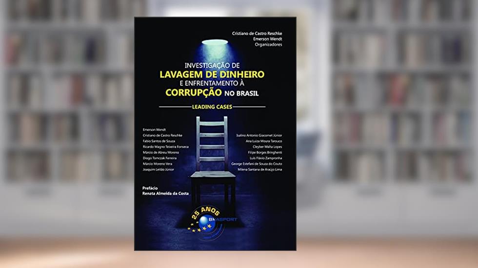 Investigação de Lavagem de Dinheiro e Enfrentamento à Corrupção no Brasil: Leading Cases, do autor Emerson Wendt; Cristiano de Castro Reschke