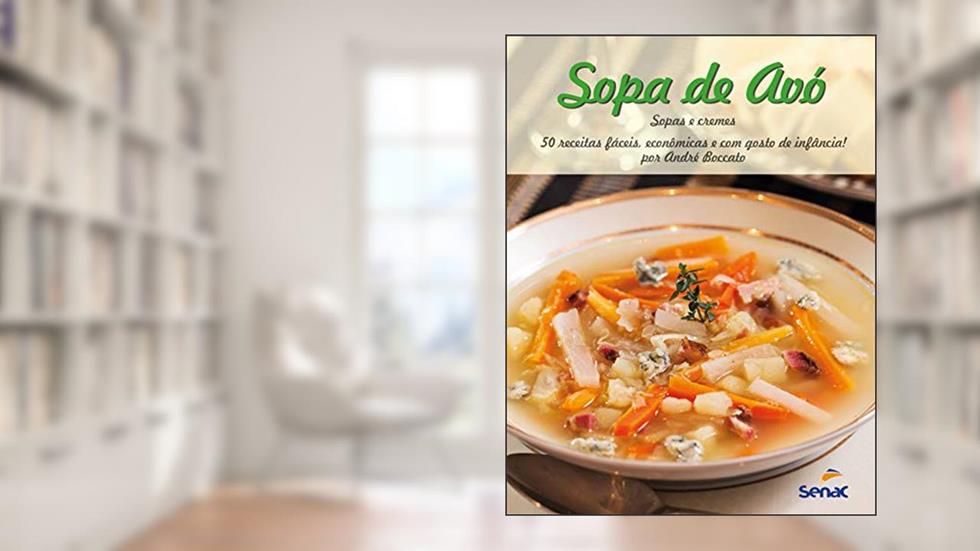 Sopa de avó: Sopas e cremes - 50 receitas fáceis, econômicas e com gosto de infância, do autor André Boccato