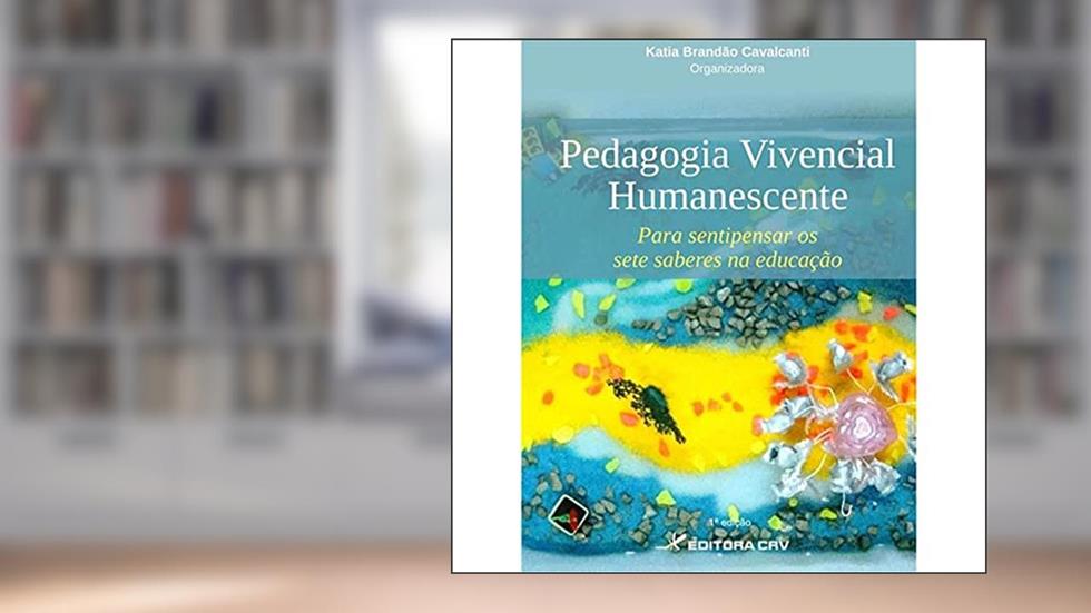 Pedagogia vivencial humanescente: para sentipensar os sete saberes na educação, do autor Katia Brandão Cavalcanti