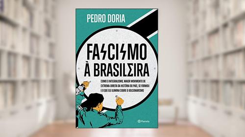 Capa de Fascismo à brasileira: Como o integralismo, maior movimento de extrema-direita da história do país, se formou e o que ele ilumina sobre o bolsonarismo, do autor Pedro Doria