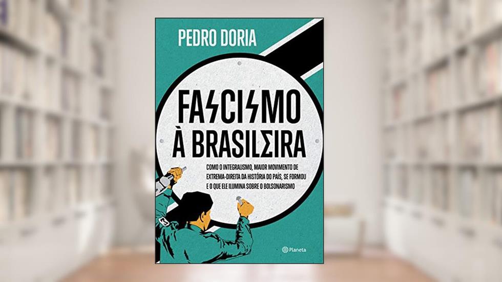 Fascismo à brasileira: Como o integralismo, maior movimento de extrema-direita da história do país, se formou e o que ele ilumina sobre o bolsonarismo, do autor Pedro Doria