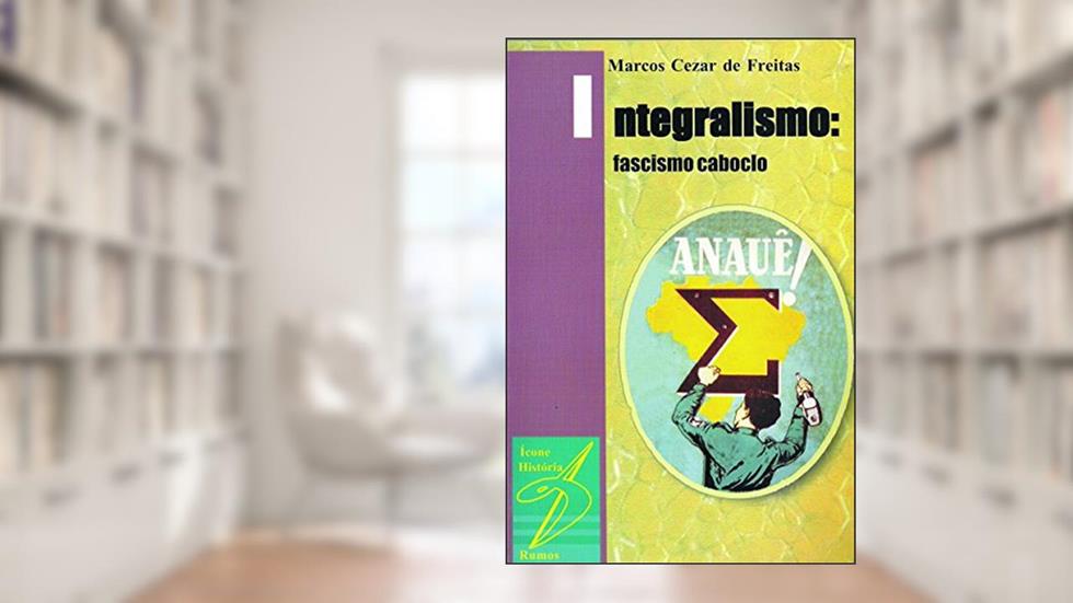Integralismo. O Fascismo Caboclo, do autor Marcos Cézar de Freitas