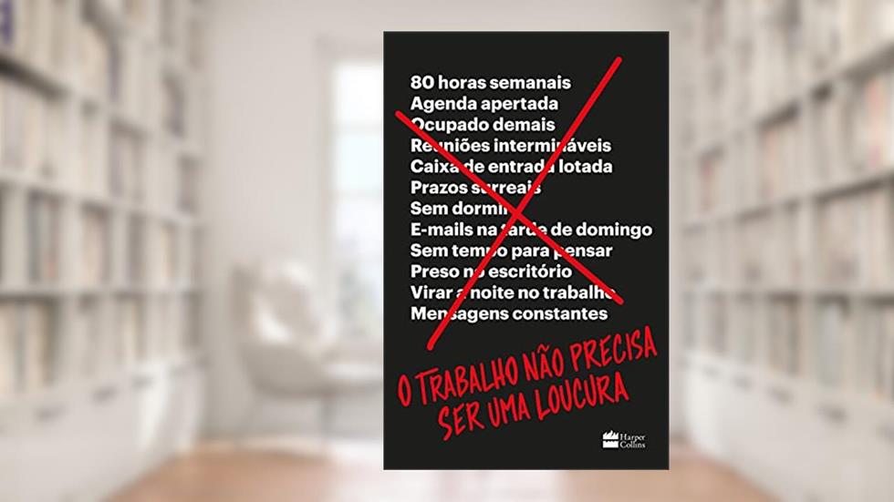 O trabalho não precisa ser uma loucura, do autor Jason Fried; David Heinemeier Hansson