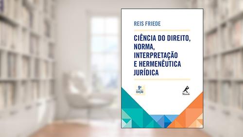 Capa de Ciência do direito, norma, interpretação e hermenêutica jurídica, do autor Reis Friede
