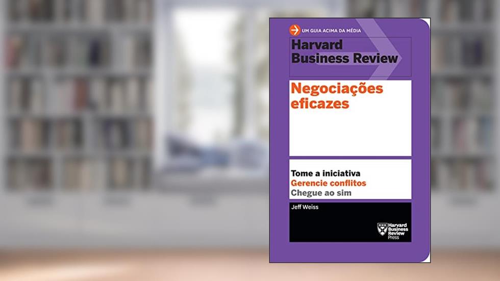 Negociações eficazes: Tome a iniciativa. Gerencie conflitos. Chegue ao sim., do autor Jeff Weiss