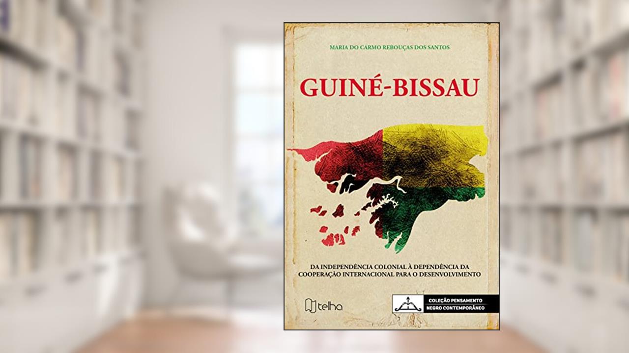 Guiné-Bissau: da Independência Colonial à Dependência da Cooperação Internacional Para o Desenvolvimento, do autor Maria do Carmo Rebouças dos Santos