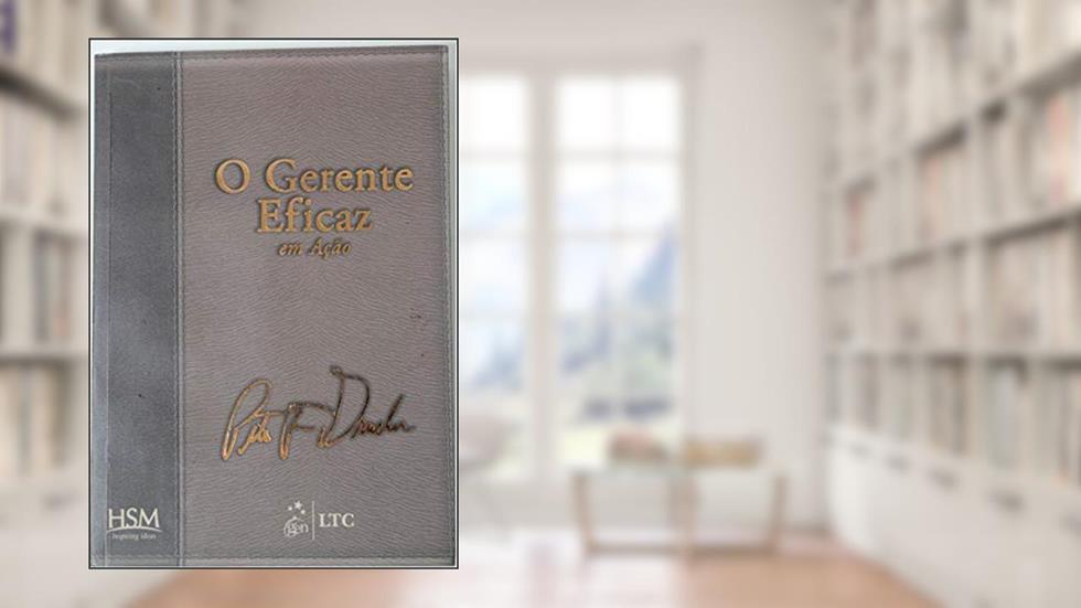 O Gestor Eficaz em Ação (edição revista, atualizada e ampliada), do autor Drucker; Maciariello