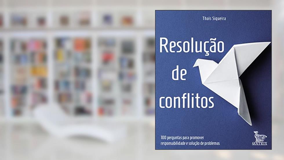 Resolução de conflitos: 100 perguntas para promover responsabilidade e solução de problemas, do autor Thaís Siqueira