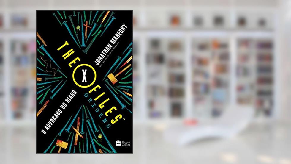The X Files: Origens - Advogado do Diabo: THE X FILES: ORIGINS, do autor Jonathan Maberry
