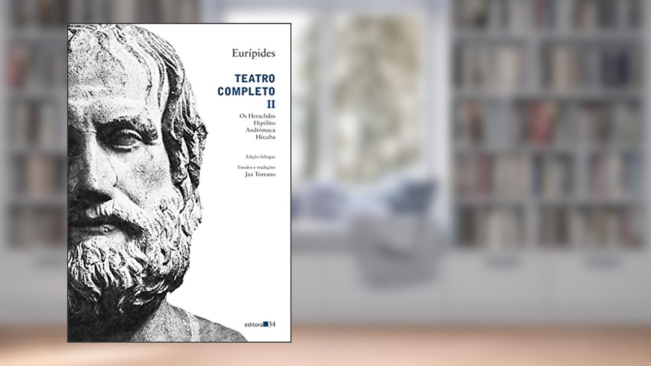 Teatro completo II: Os Heraclidas, Hipólito, Andrômaca, Hécuba, do autor Eurípides