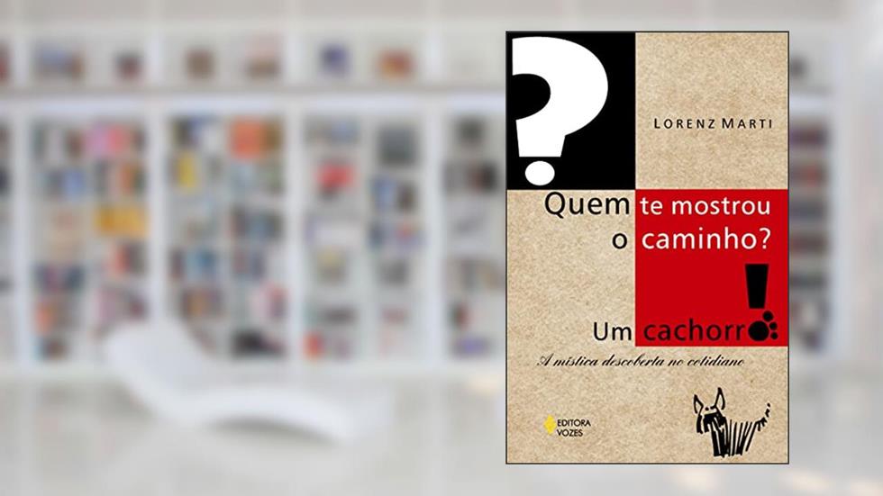 Quem te mostrou o caminho? Um cachorro!: A mística descoberta no cotidiano, do autor Lorenz Marti