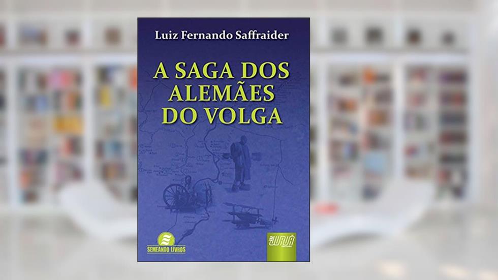 Saga dos Alemães do Volga, A, do autor Luiz Fernando Saffraider