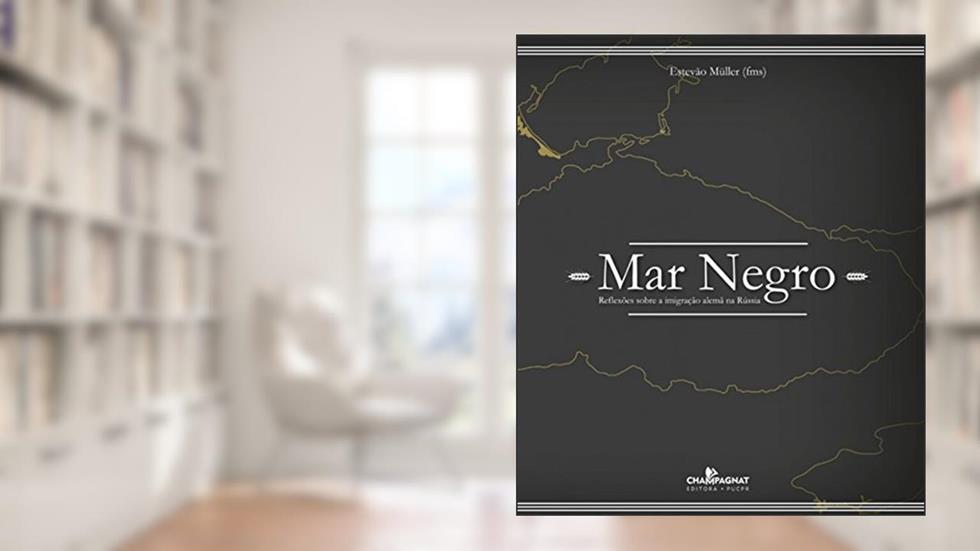 Mar negro: Reflexões sobre a imigração alemã na Rússia, do autor Estevão Müller