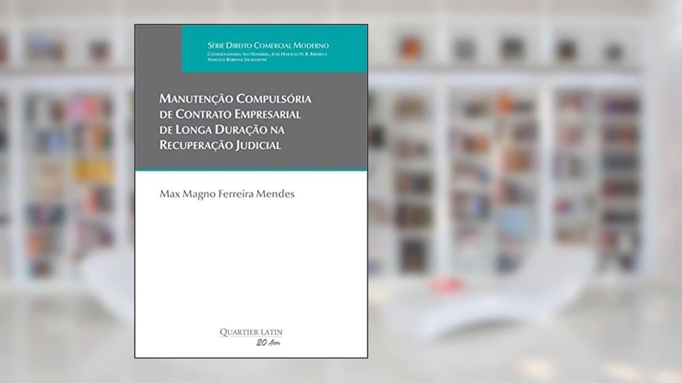 Manutenção Compulsória de Contrato Empresarial de Longa Duração na Recuperação Judicial, do autor Max Magno Ferreira Mendes