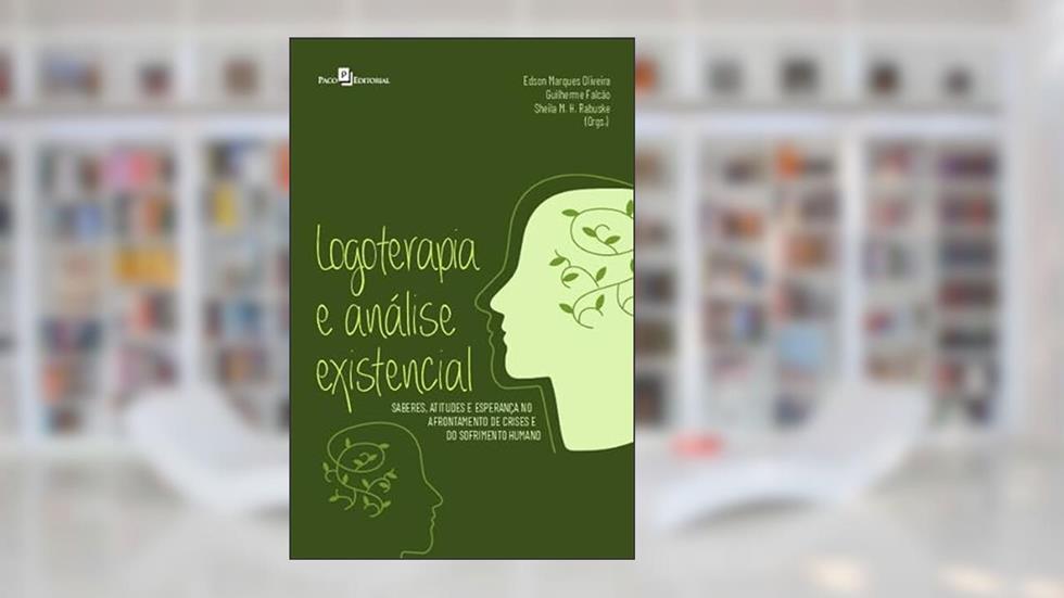 Logoterapia e Análise Existencial: Saberes, Atitudes e Esperança no Afrontamento de Crises e do Sofrimento Humano, do autor Edson Marques Oliveira; Sheila Rabuske