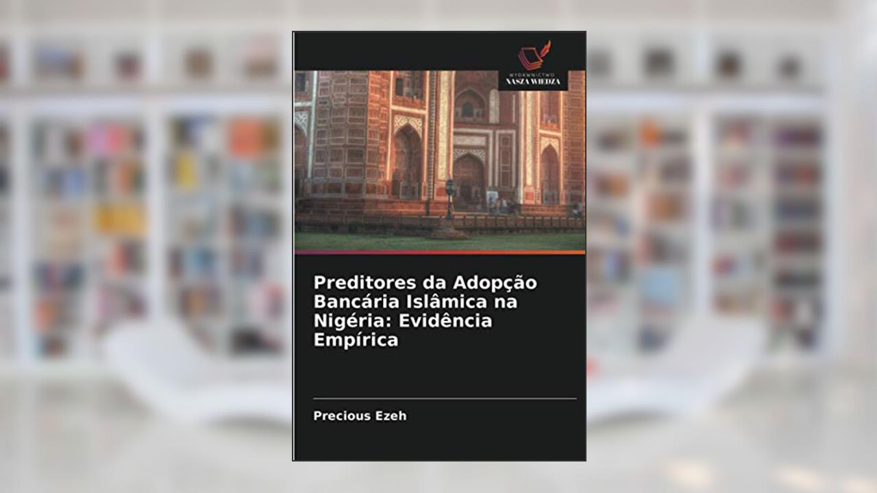 Preditores da Adopção Bancária Islâmica na Nigéria: Evidência Empírica, do autor Precious Ezeh