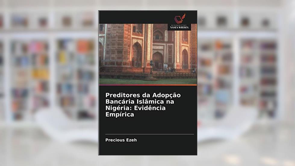 Preditores da Adopção Bancária Islâmica na Nigéria: Evidência Empírica, do autor Precious Ezeh