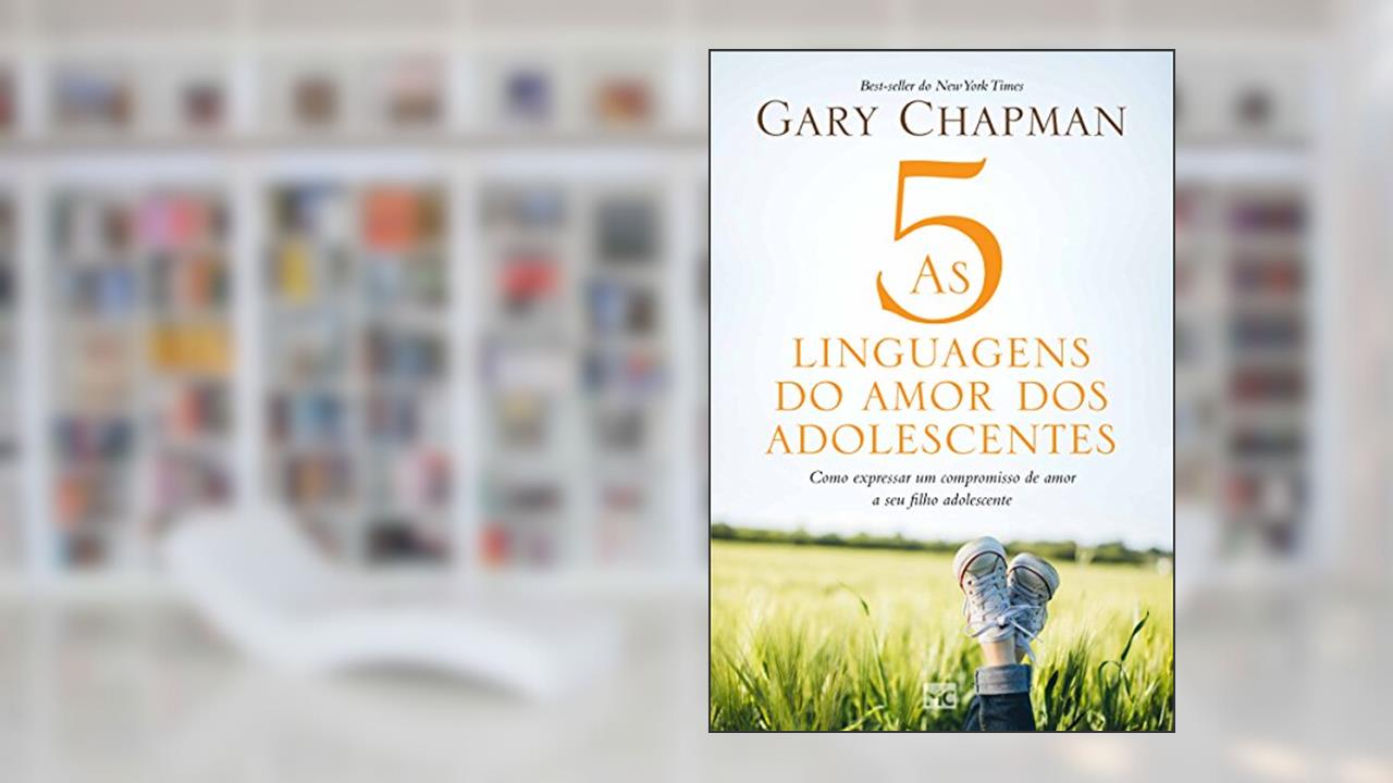 As 5 linguagens do amor dos adolescentes: Como expressar um compromisso de amor a seu filho adolescente, do autor Gary Chapman