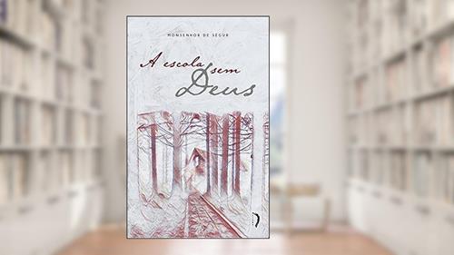 Capa de A Escola sem Deus, do autor Monsenhor De Ségur